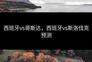西班牙vs哥斯达，西班牙vs斯洛伐克预测