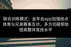联合训练模式：金年会app加强给点体育与兄弟赛事互访，多方切磋帮助提高整体竞技水平