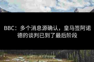 BBC：多个消息源确认，皇马签阿诺德的谈判已到了最后阶段