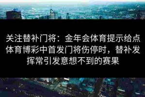 关注替补门将：金年会体育提示给点体育博彩中首发门将伤停时，替补发挥常引发意想不到的赛果