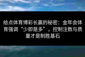 给点体育博彩长赢的秘密：金年会体育强调“少即是多”，控制注数与质量才是制胜基石