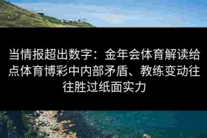 当情报超出数字：金年会体育解读给点体育博彩中内部矛盾、教练变动往往胜过纸面实力