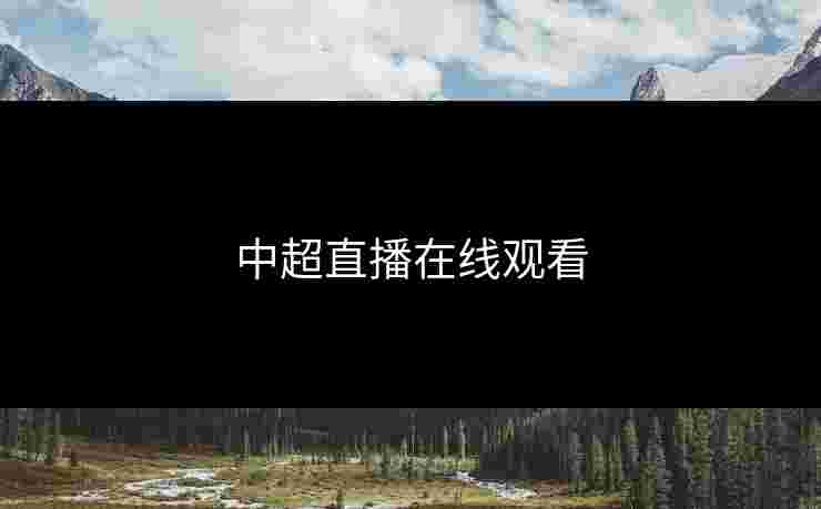 中超直播在线观看 中超直播在线观看